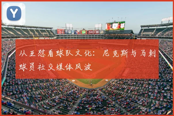 从互怼看球队文化：尼克斯与马刺球员社交媒体风波