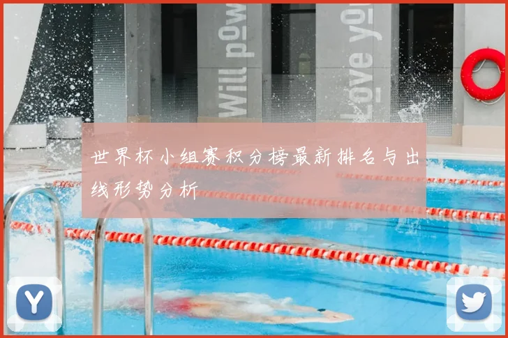 世界杯小组赛积分榜最新排名与出线形势分析